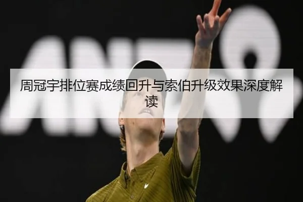 周冠宇排位赛成绩回升与索伯升级效果深度解读（BOWANSPORTS）